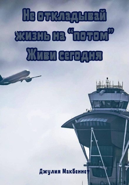 Не откладывай жизнь на «потом». Живи сегодня