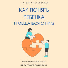 Как понять ребенка и общаться с ним. Рекомендации маме от детского психолога