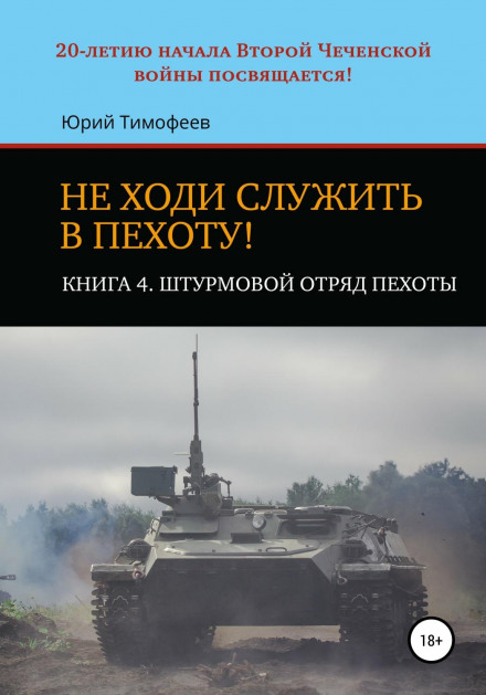 Не йди служити в піхоту! Книга 4. Штурмовий загін піхоти. Присвячується 20-річчю початку Другої Чеченської війни!