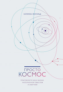 Просто Космос. Практикум по Agile-жизни, наполненной смыслом и энергией