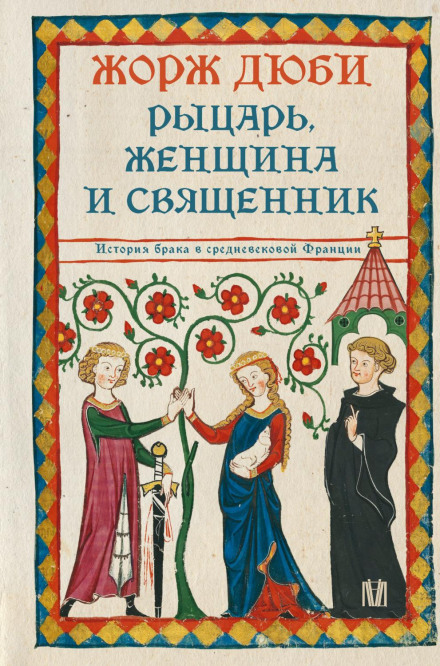 Рыцарь, женщина и священник. История брака в средневековой Франции